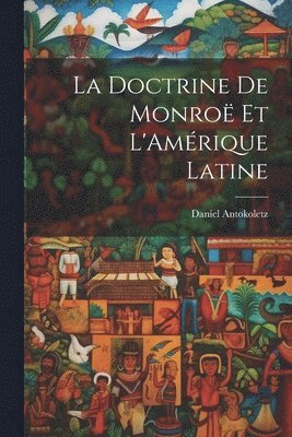 Daniel Antokoletz - La Doctrine de Monroë et L'Amérique Latine, Häftad