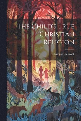 bokomslag The Child's True Christian Religion