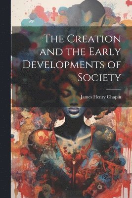 The Creation and the Early Developments of Society 1