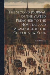 bokomslag The Second Journal of the Stated Preacher to the Hospital and Almshouse in the City of New-York