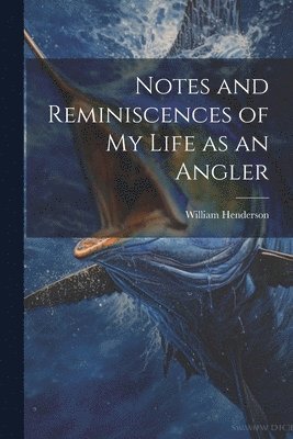 bokomslag Notes and Reminiscences of My Life as an Angler