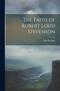 bokomslag The Faith of Robert Louis Stevenson