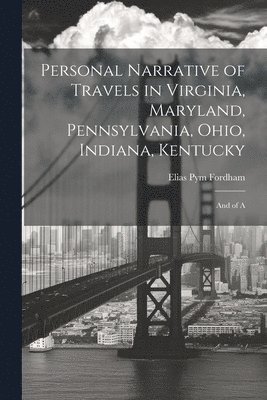 Personal Narrative of Travels in Virginia, Maryland, Pennsylvania, Ohio, Indiana, Kentucky 1