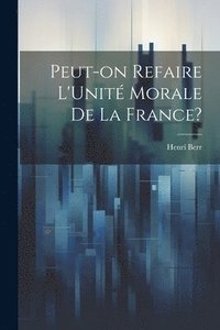 bokomslag Peut-on Refaire L'Unit Morale de la France?
