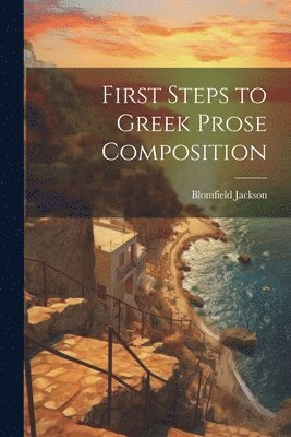 bokomslag First Steps to Greek Prose Composition