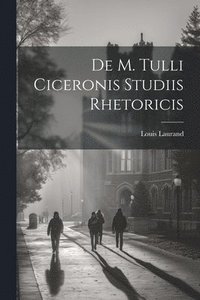 bokomslag De M. Tulli Ciceronis Studiis Rhetoricis