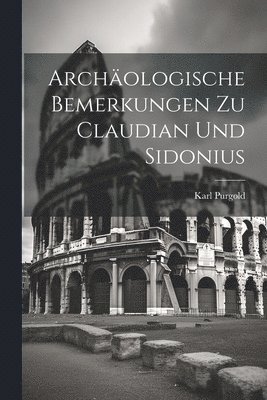 Archologische Bemerkungen zu Claudian und Sidonius 1
