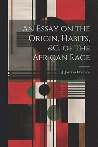 bokomslag An Essay on the Origin, Habits, &c. of The African Race