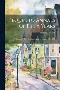 bokomslag Sequel to Annals of Fifty Years