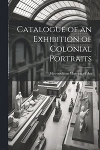 bokomslag Catalogue of an Exhibition of Colonial Portraits