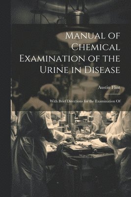 Manual of Chemical Examination of the Urine in Disease