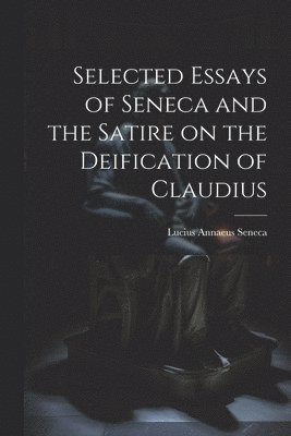 bokomslag Selected Essays of Seneca and the Satire on the Deification of Claudius