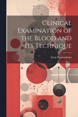 Clinical Examination of the Blood and Its Technique 1