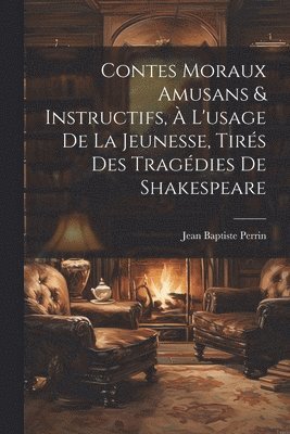 Contes Moraux Amusans & Instructifs,  L'usage de la Jeunesse, Tirs des Tragdies de Shakespeare 1