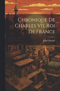 bokomslag Chronique de Charles VII, roi de France