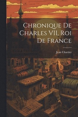 Chronique de Charles VII, roi de France 1