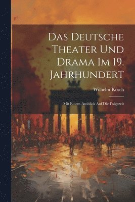 Wilhelm Kosch - Das Deutsche Theater und Drama im 19. Jahrhundert, Häftad