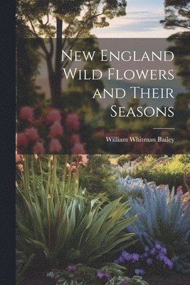 bokomslag New England Wild Flowers and Their Seasons