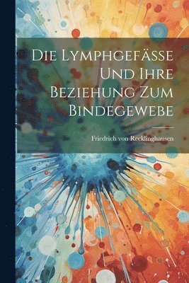 Die Lymphgefsse und Ihre Beziehung zum Bindegewebe 1