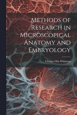 bokomslag Methods of Research in Microscopical Anatomy and Embryology