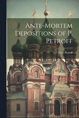 Ante-Mortem Depositions of P. Petroff 1