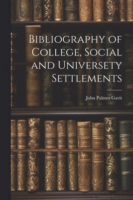 bokomslag Bibliography of College, Social and Universety Settlements