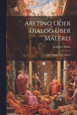 Lodovico Dolce - Aretino Oder Dialog über Malerei, Häftad