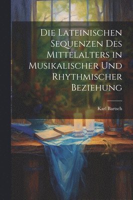 bokomslag Die Lateinischen Sequenzen des Mittelalters in Musikalischer und Rhythmischer Beziehung