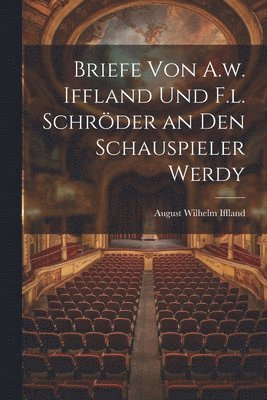 Briefe von A.w. Iffland und F.l. Schröder an den Schauspieler Werdy
