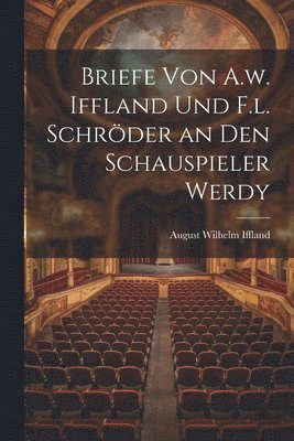 Briefe von A.w. Iffland und F.l. Schrder an den Schauspieler Werdy 1