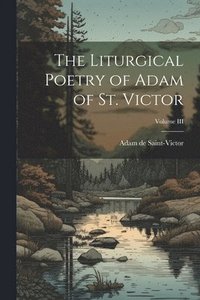 bokomslag The Liturgical Poetry of Adam of St. Victor; Volume III