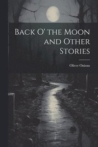 bokomslag Back O' the Moon and Other Stories