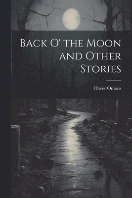 bokomslag Back O' the Moon and Other Stories