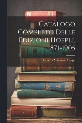 Libreria Antiquaria Hoepli - Catalogo Completo Delle Edizioni Hoepli, 1871-1905, Häftad