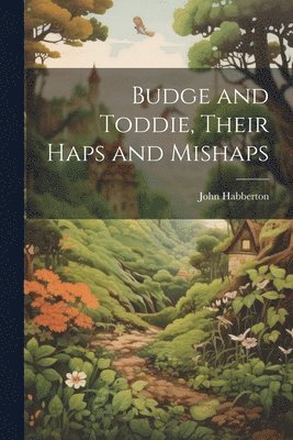 John Habberton - Budge and Toddie, Their Haps and Mishaps, Häftad