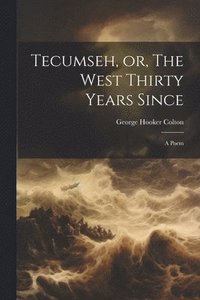 bokomslag Tecumseh, or, The West Thirty Years Since