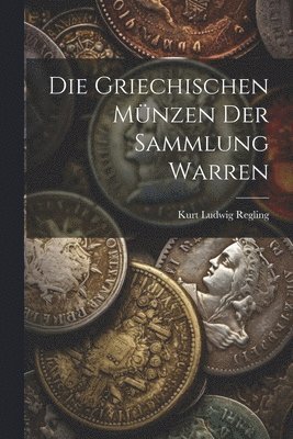 Kurt Ludwig Regling - Die Griechischen Münzen der Sammlung Warren, Häftad
