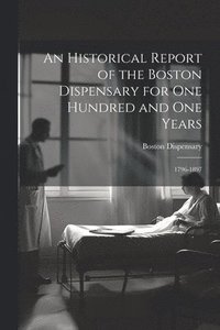 bokomslag An Historical Report of the Boston Dispensary for One Hundred and One Years