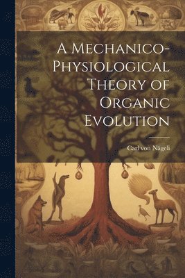 Carl Von Nägeli, Carl von Nägeli - Mechanico-Physiological Theory of Organic Evolution, Häftad