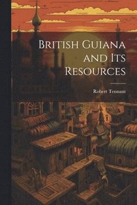 bokomslag British Guiana and Its Resources