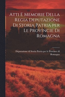 bokomslag Atti e Memorie Della Regia Deputazione di Storia Patria per le Provincie di Romagna