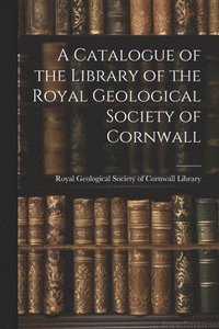 bokomslag A Catalogue of the Library of the Royal Geological Society of Cornwall