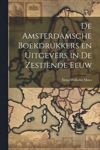 bokomslag De Amsterdamsche Boekdrukkers en Uitgevers in de Zestiende Eeuw