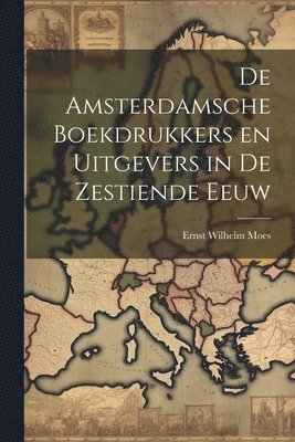 De Amsterdamsche Boekdrukkers en Uitgevers in de Zestiende Eeuw 1