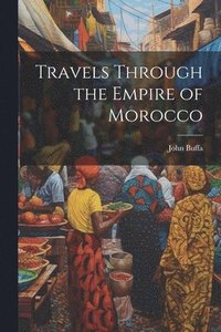 bokomslag Travels Through the Empire of Morocco