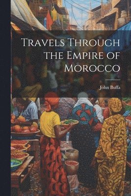 Travels Through the Empire of Morocco