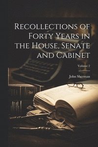 bokomslag Recollections of Forty Years in the House, Senate and Cabinet; Volume 2