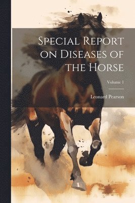 Special Report on Diseases of the Horse; Volume 1 1