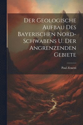 bokomslag Der Geologische Aufbau des Bayerischen Nord-Schwabens u. der Angrenzenden Gebiete