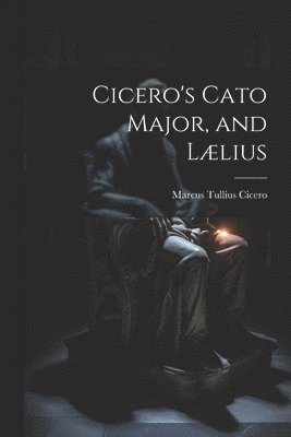 Cicero's Cato Major, and Lælius